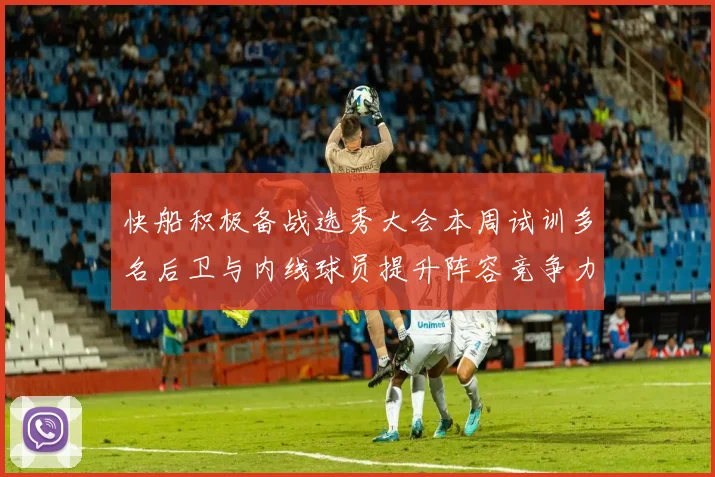 快船积极备战选秀大会本周试训多名后卫与内线球员提升阵容竞争力